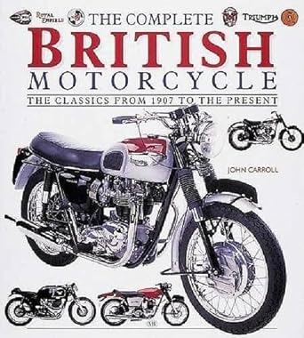 the complete british motorcycle the classics from 1907 to the present 1st edition john carroll 076031148x,