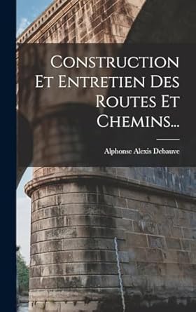 construction et entretien des routes et chemins 1st edition alphonse alexis debauve 1018201351, 978-1018201351