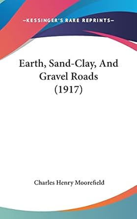 earth sand clay and gravel roads 1st edition charles henry moorefield 1162086742, 978-1162086743