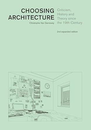 choosing architecture criticism history and theory since the 19th century second 1st edition christophe van