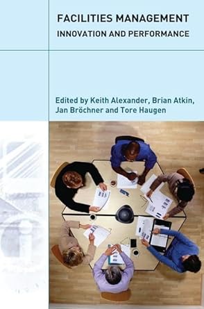 facilities management innovation and performance 1st edition keith alexander ,brian atkin ,jan brochner ,tore