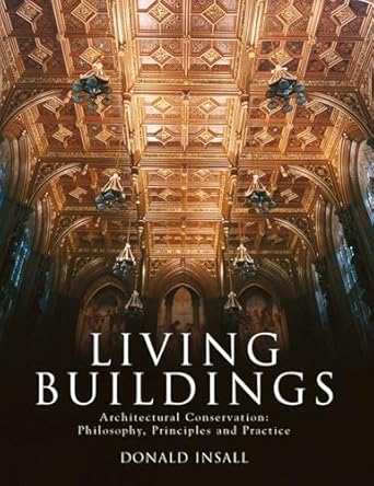 living buildings architectural conservation philosophy principles and practice 1st edition donald w insall