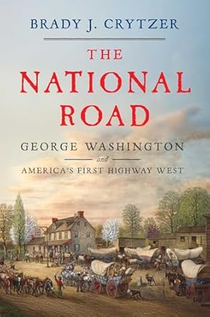 the national road george washington and americas first highway west 1st edition brady j crytzer 1635769493,