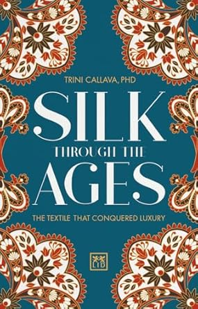 silk through the ages the textile that conquered luxury 1st edition trina callava phd 0999187112,