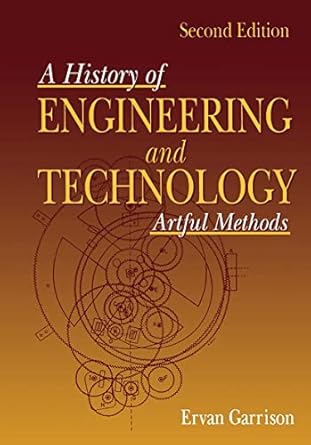 a history of engineering and technology artful methods 1st edition ervan g garrison 084939810x, 978-0849398100