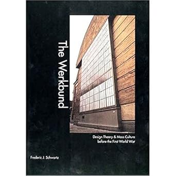 the werkbund design theory and mass culture before the first world war 1st edition frederic schwartz