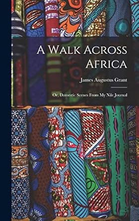 a walk across africa or domestic scenes from my nile journal 1st edition james augustus grant 1015733786,