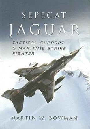 sepecat jaguar tactical support and maritime strike fighter 1st edition martin w bowman 1844155455,