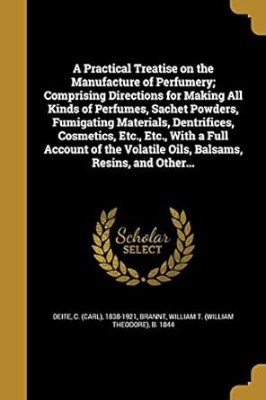 a practical treatise on the manufacture of perfumery comprising directions for making all kinds of perfumes