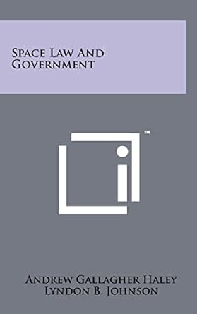 space law and government 1st edition andrew gallagher haley ,lyndon b johnson ,carl albert 1258262487,