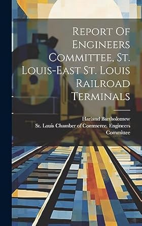 report of engineers committee st louis east st louis railroad terminals 1st edition bartholomew harland 1889