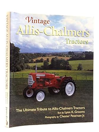 vintage allis chalmers tractors the ultimate tribute to allis chalmers tractors 1st edition lyn k grooms