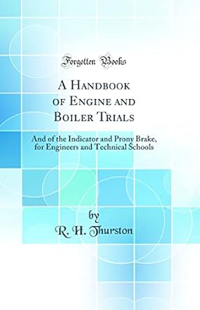 a handbook of engine and boiler trials and of the indicator and prony brake for engineers and technical