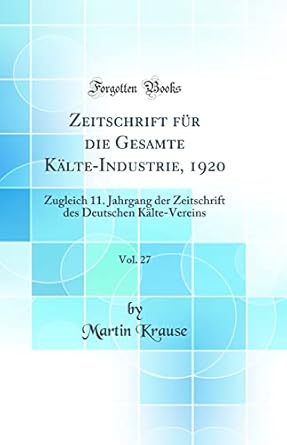 zeitschrift fur die gesamte kalte industrie 1920 vol 27 zugleich 11 jahrgang der zeitschrift des deutschen