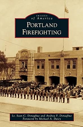 portland firefighting 1st edition lt sean c donaghue ,andrea f donaghue ,michael a daicy 154022838x,