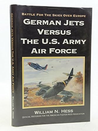 german jets versus the u s army air force battle for the skies over europe 1st edition william hess
