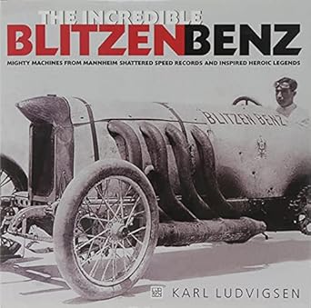 the incredible blitzen benz mighty machines from mannheim shattered speed records and inspired heroic legends