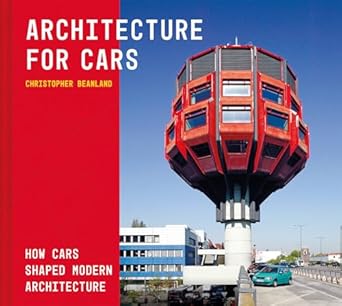 architecture for cars how cars shaped modern architecture 1st edition christopher beanland 1849949085,