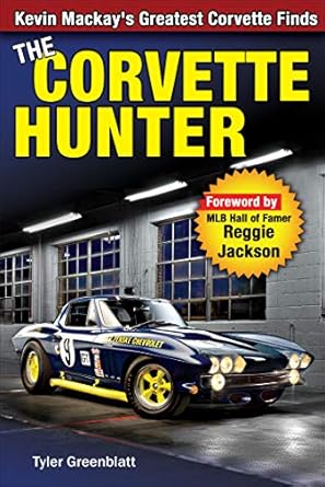 the corvette hunter kevin mackays greatest corvette finds 1st edition tyler greenblatt 1613253478,