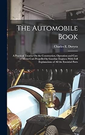 the automobile book a practical treatise on the construction operation and care of motor cars propelled by