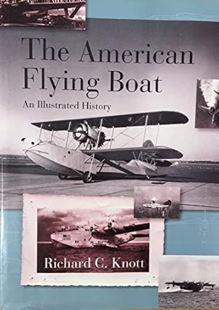 the american flying boat an illustrated history 1st edition richard c knott 087021070x, 978-0870210709