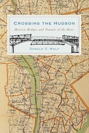 crossing the hudson historic bridges and tunnels of the river 1st edition mr donald wolf 0813547083,