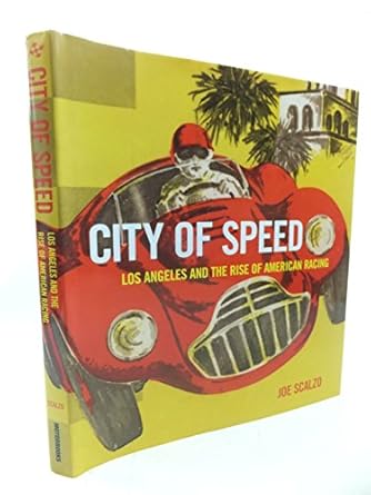 city of speed los angeles and the rise of american racing 1st edition joe scalzo 0760327203, 978-0760327203