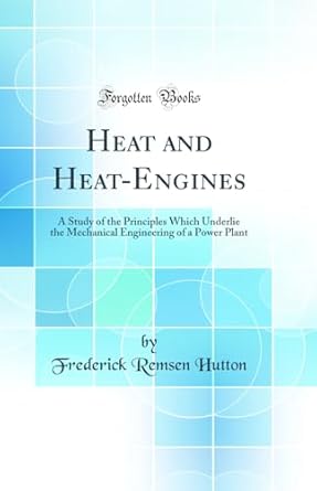 heat and heat engines a study of the principles which underlie the mechanical engineering of a power plant
