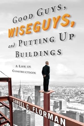 good guys wiseguys and putting up buildings a life in construction 1st edition samuel c florman 0312641672,