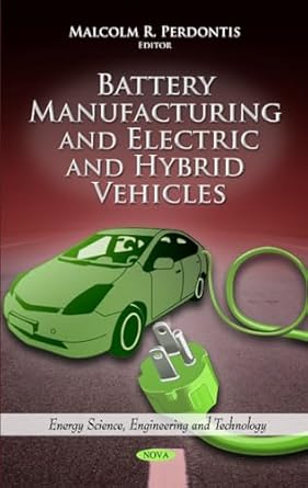 battery manufacturing and electric and hybrid vehicles 1st edition malcom r perdontis 1614705836,