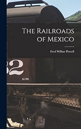 the railroads of mexico 1st edition fred wilbur powell 1015575498, 978-1015575493