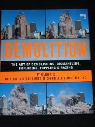 demolition the art of demolishing dismantling imploding toppling and razing 1st edition helene liss ,loizeaux