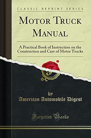 motor truck manual a practical book of instruction on the construction and care of motor trucks 1st edition