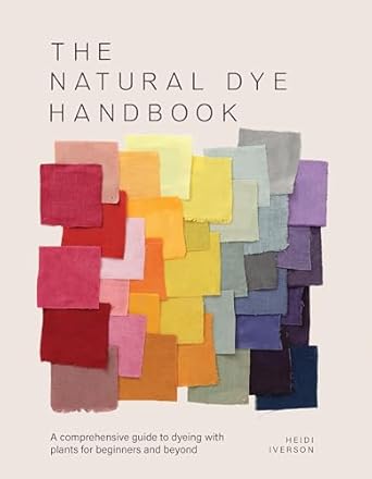 the natural dye handbook a comprehensive guide to dyeing with plants for beginners and beyond 1st edition