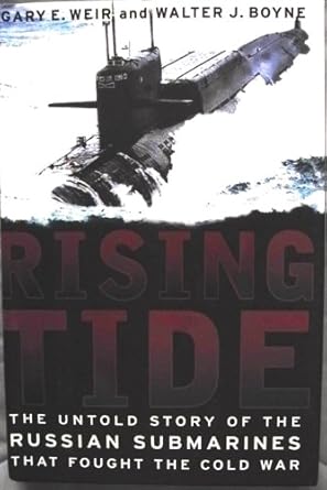 rising tide the untold story of the russian submarines that fought the cold war 1st edition gary e weir