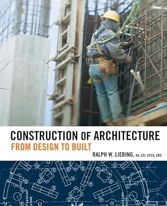 construction of architecture from design to built 1st edition ralph w liebing 0471783552, 978-0471783558