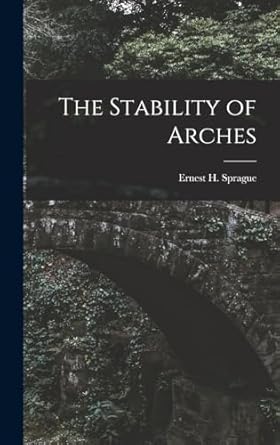 the stability of arches 1st edition ernest h sprague 1017717192, 978-1017717198