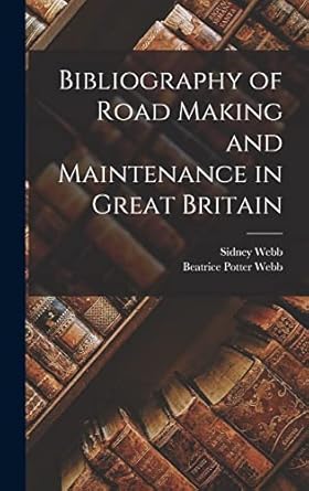 bibliography of road making and maintenance in great britain 1st edition sidney webb ,beatrice potter webb