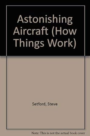 astonishing aircraft 1st edition steve setford 0752536737, 978-0752536736