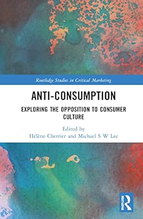 anti consumption 1st edition michael s w lee ,helene cherrier 0367420759, 978-0367420758