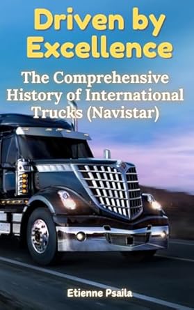 driven by excellence the comprehensive history of international trucks 1st edition etienne psaila 9918625988,