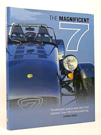 the magnificent 7 the enthusiasts guide to every lotus 7 and caterham 7 from 1957 to the present day 1st