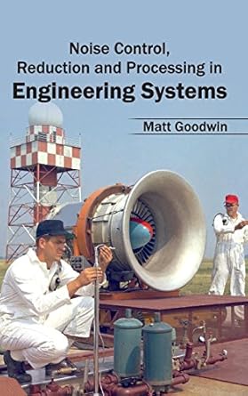 noise control reduction and processing in engineering systems 1st edition matt goodwin 1632403862,