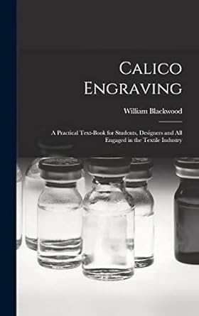 calico engraving a practical text book for students designers and all engaged in the textile industry 1st