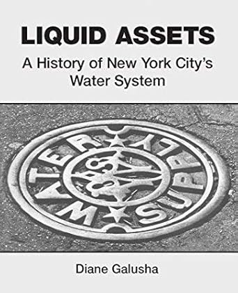 liquid assets a history of new york citys water system 1st edition diane galusha 0916346730, 978-0916346737