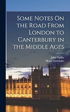 some notes on the road from london to canterbury in the middle ages 1st edition henry littlehales ,john