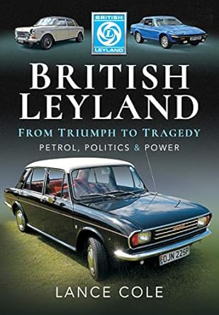 british leyland from triumph to tragedy petrol politics and power 1st edition lance cole 1526748231,