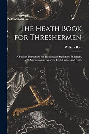 the heath book for threshermen microform a book of instructions for traction and stationary engineers with