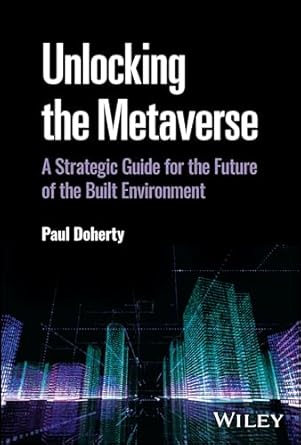 unlocking the metaverse a strategic guide for the future of the built environment 1st edition paul doherty