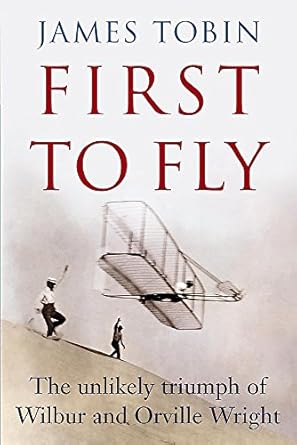 first to fly the unlikely triumph of wilbur and orville wright 1st edition james tobin 0719557275,